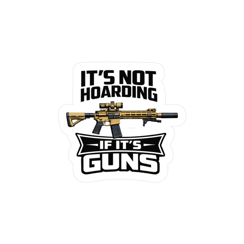 It’s Not Hoarding If It’s Guns Sticker – Tactical Vinyl Decal – Waterproof UV Resistant – SGS Edition